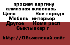 продам картину алмазная живопись  › Цена ­ 2 300 - Все города Мебель, интерьер » Другое   . Коми респ.,Сыктывкар г.